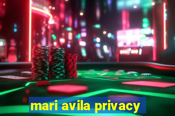 mari avila privacy